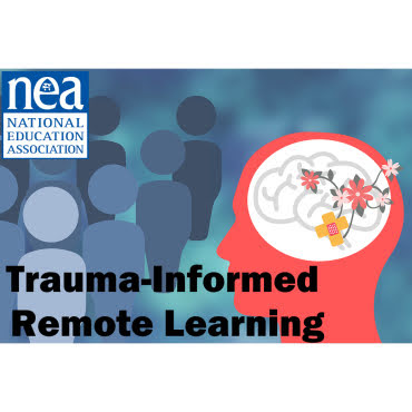 NEA's Trauma-Informed Remote Learning