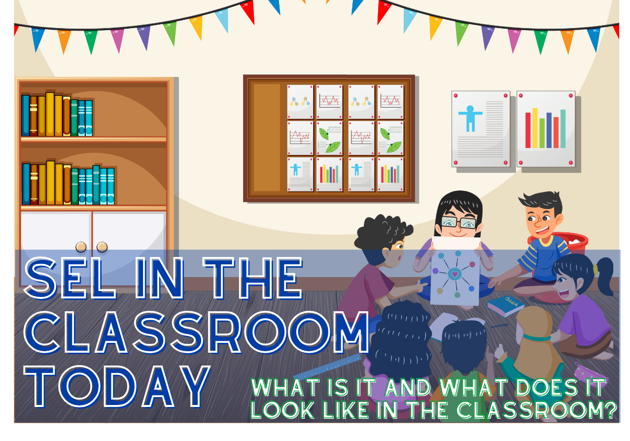 Social and Emotional Learning (SEL) in the Classroom Today: What Is It and What Does It Look Like in the Classroom?