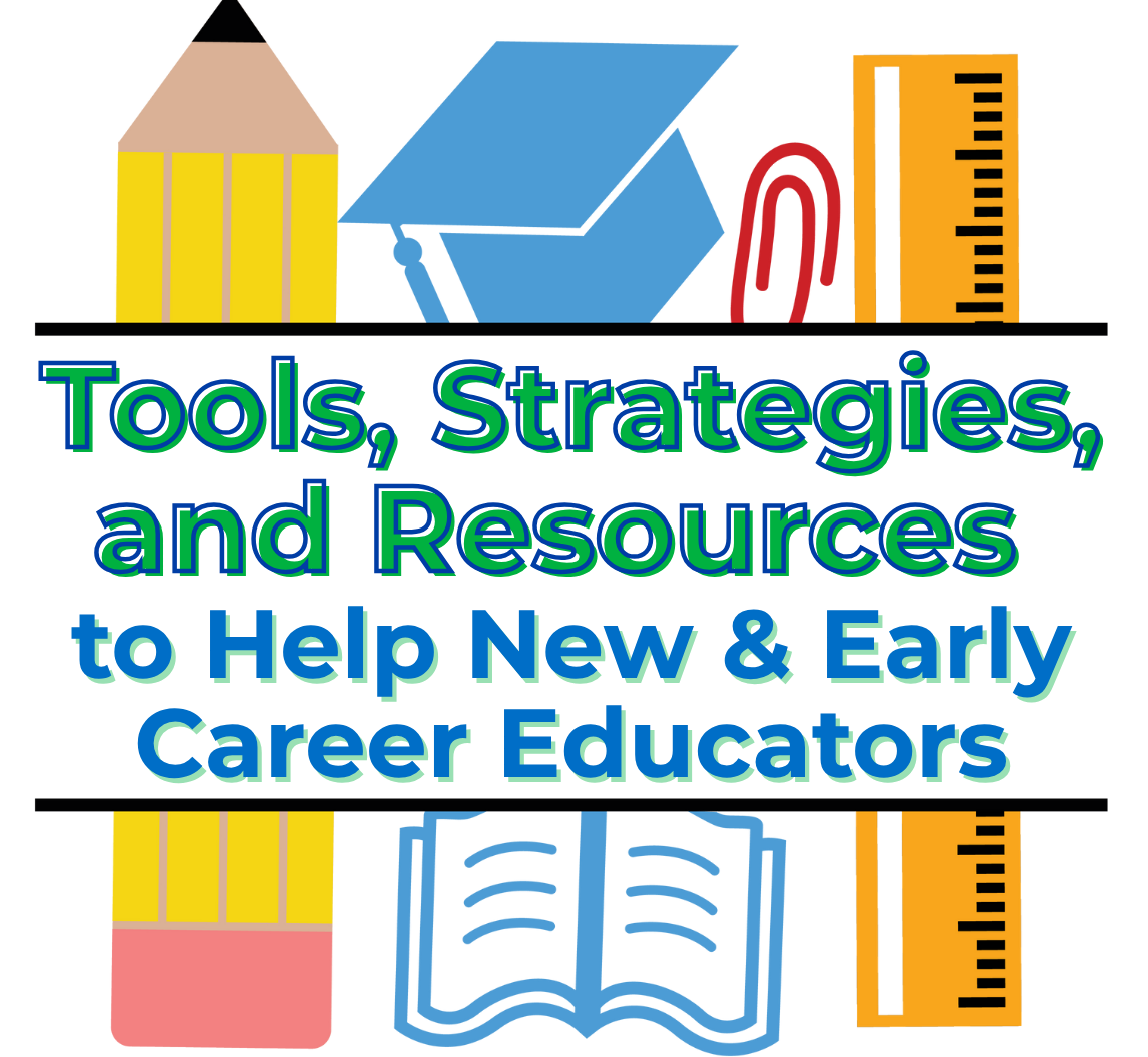 Tools, Strategies, & Resources to Help New and Early Career Educators